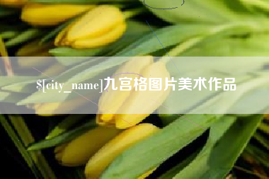 怒江九宫格图片美术作品