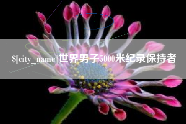 怒江世界男子5000米纪录保持者