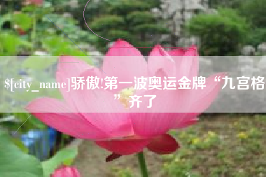 怒江骄傲!第一波奥运金牌“九宫格”齐了