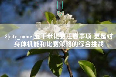 怒江五千米比赛注意事项-更是对身体机能和比赛策略的综合挑战