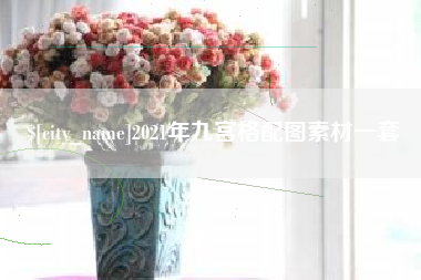 怒江2021年九宫格配图素材一套