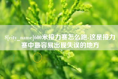 怒江600米接力赛怎么跑-这是接力赛中最容易出现失误的地方