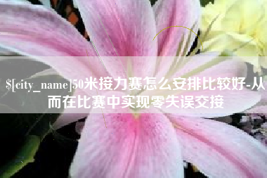 怒江50米接力赛怎么安排比较好-从而在比赛中实现零失误交接