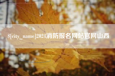 怒江2024消防报名网站官网山西