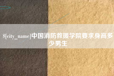 怒江中国消防救援学院要求身高多少男生