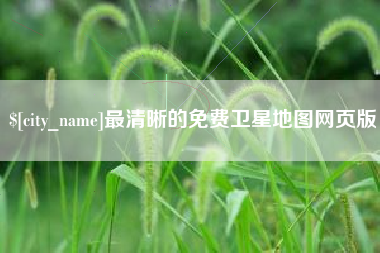怒江最清晰的免费卫星地图网页版