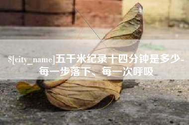 怒江五千米纪录十四分钟是多少-每一步落下、每一次呼吸