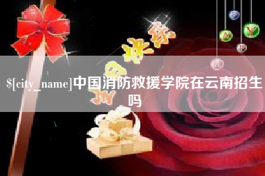 怒江中国消防救援学院在云南招生吗