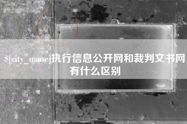 怒江执行信息公开网和裁判文书网有什么区别
