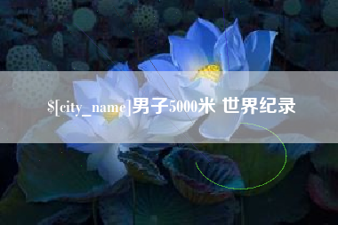 怒江男子5000米 世界纪录