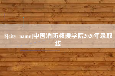 怒江中国消防救援学院2020年录取线