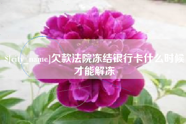 怒江欠款法院冻结银行卡什么时候才能解冻