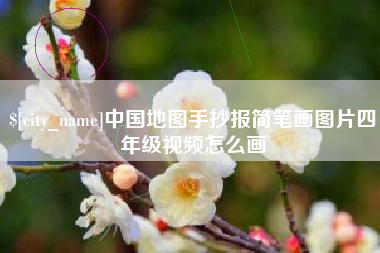 怒江中国地图手抄报简笔画图片四年级视频怎么画
