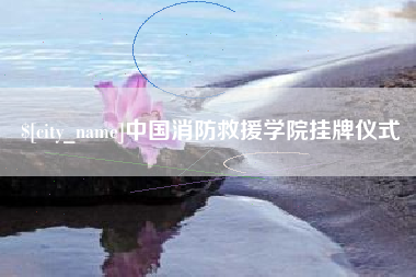 怒江中国消防救援学院挂牌仪式