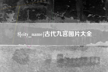 怒江古代九宫图片大全